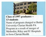 "Name of program changed to Butler University-Clarian Health PA program as a result of merger of Methodist, Riley and IU Hospitals to form Clarian Health."