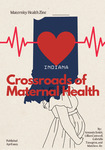 Crossroads of Maternal Health in Indiana by Amanda Smith, Lillian Cantwell, Gabriella Tzougros, and Matthew Jin